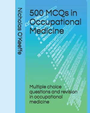 500 MCQs in Occupational Medicine: Multiple choice questions and revision in occupational medicine