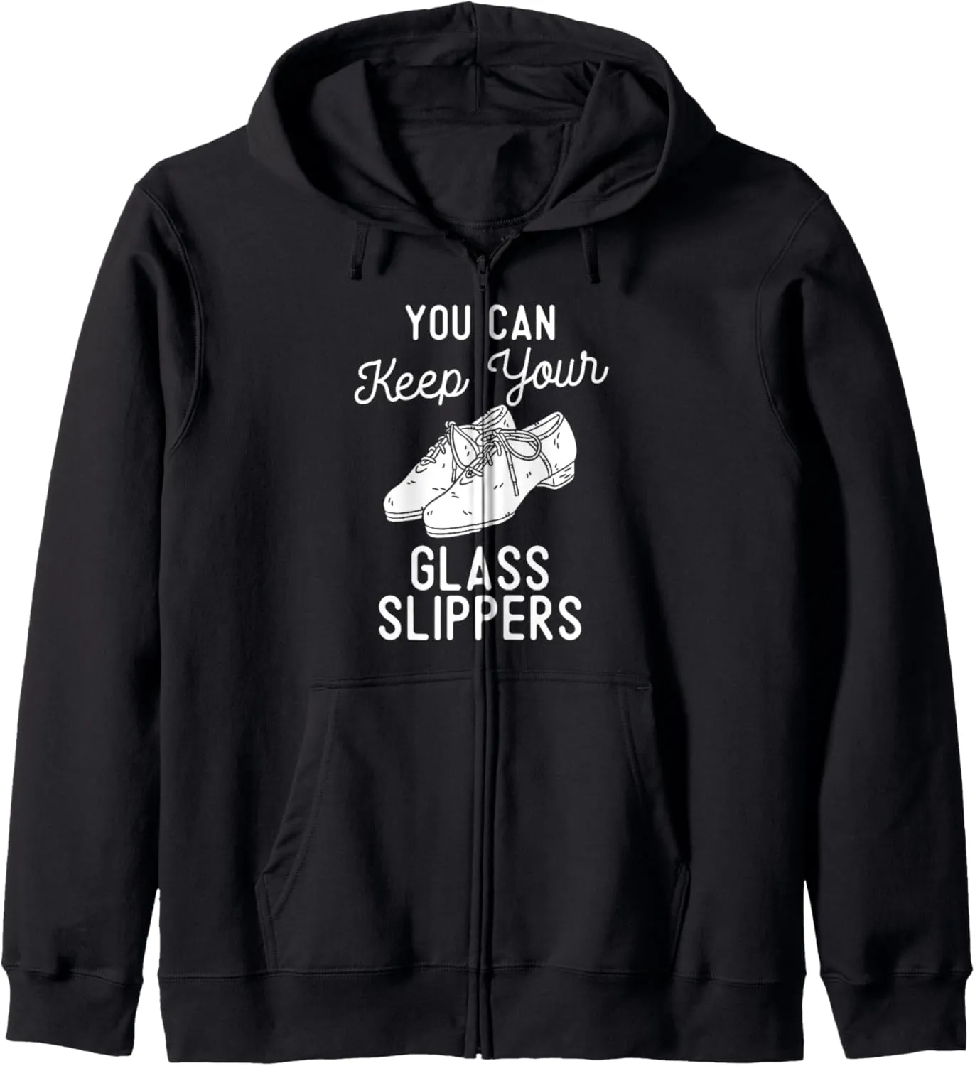 You Can Keep Your Glass Slippers Clogging Dance Zip Hoodie