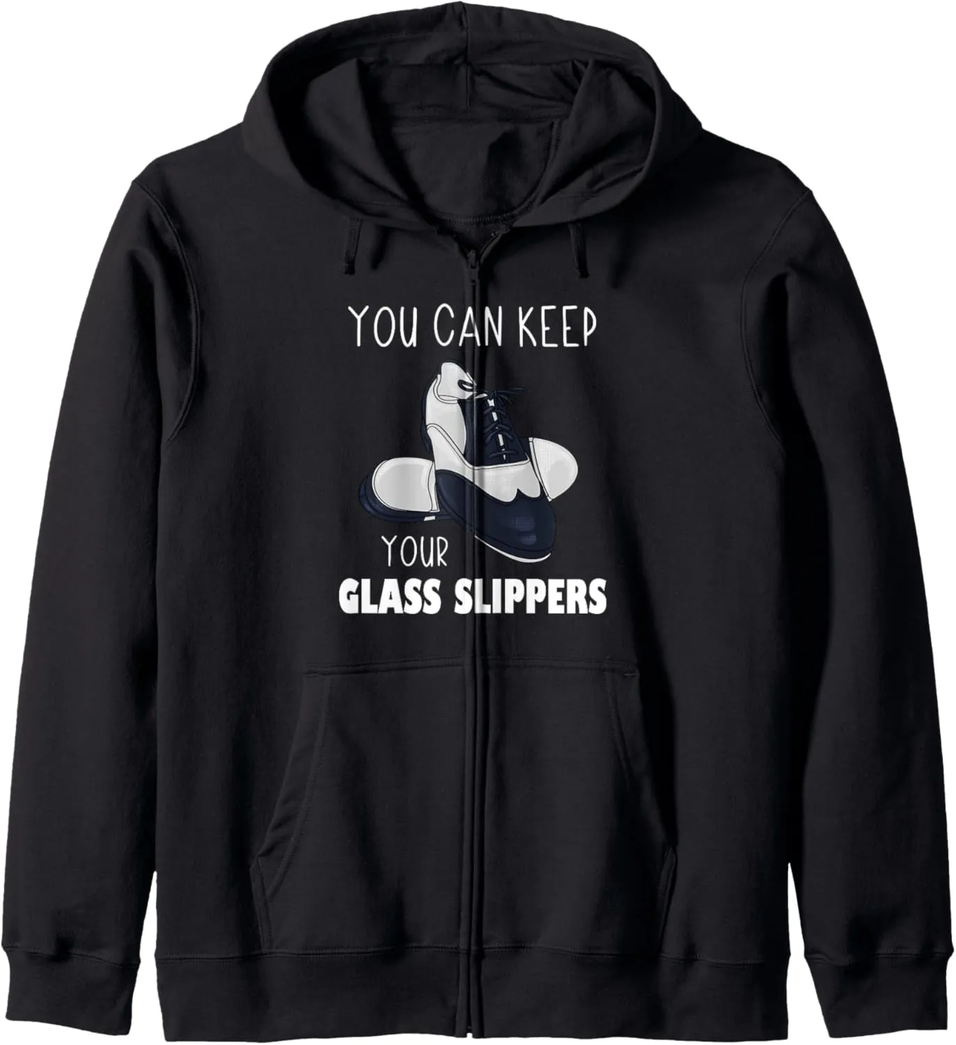 You Can Keep Your Glass Slippers Foot Stomping Tap Dancing Zip Hoodie